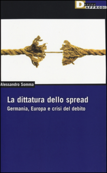 La dittatura dello spread. Germania, Europa e crisi del debito - Alessandro Somma