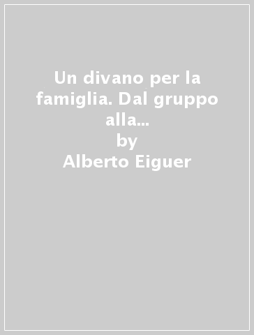 Un divano per la famiglia. Dal gruppo alla terapia familiare psicanalitica - Alberto Eiguer