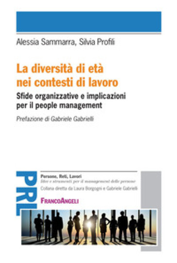 La diversità di età nei contesti di lavoro. Sfide organizzative e implicazioni per il people management - Silvia Profili - Alessia Sammarra