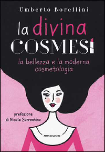 La divina cosmesi. La bellezza e la moderna cosmetologia - Umberto Borellini