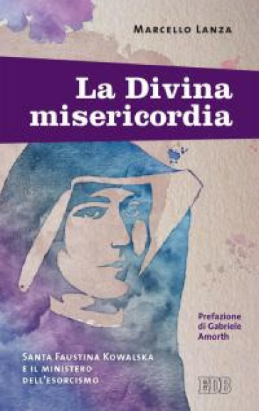 La divina misericordia. Santa Faustina Kowalska e il ministero dell'esorcismo - Marcello Lanza