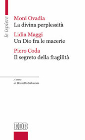 La divina perplessità-Un Dio fra le macerie-Il segreto della fragilità