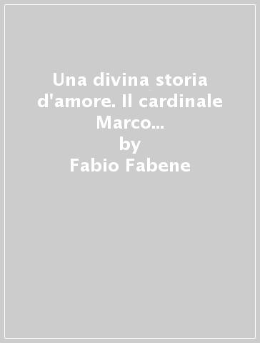 Una divina storia d'amore. Il cardinale Marco Antonio Barbarigo vescovo di Montefiascone e Corneto (Tarquinia) - Fabio Fabene