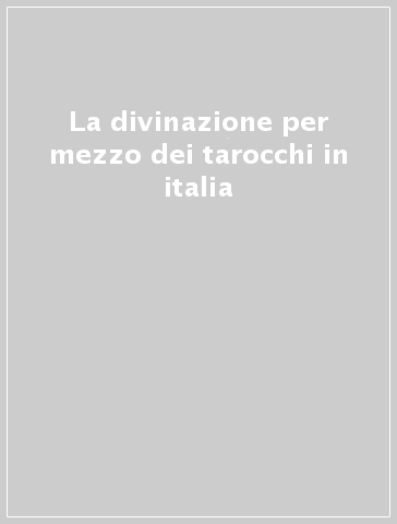 La divinazione per mezzo dei tarocchi in italia