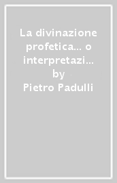 La divinazione profetica... o interpretazione del futuro attraverso i tempi