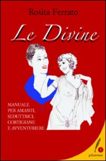 Le divine. Manuale per amanti, seduttrici, cortigiane e avventuriere