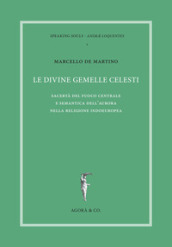 Le divine gemelle celesti. Sacertà del fuoco centrale e semantica dell aurora nella religione indoeuropea