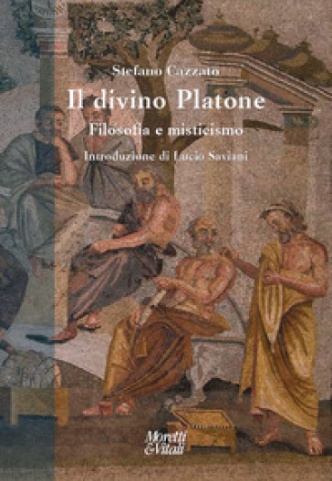 Il divino Platone. Filosofia e misticismo - Stefano Cazzato