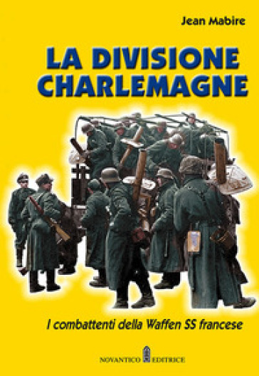 La divisione Charlemagne. I combattenti della Waffen SS francese. Nuova ediz. - Jean Mabire