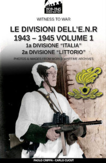 Le divisioni dell'E.N.R. 1943-1945. Nuova ediz.. 1. - Paolo Crippa - Carlo Cucut