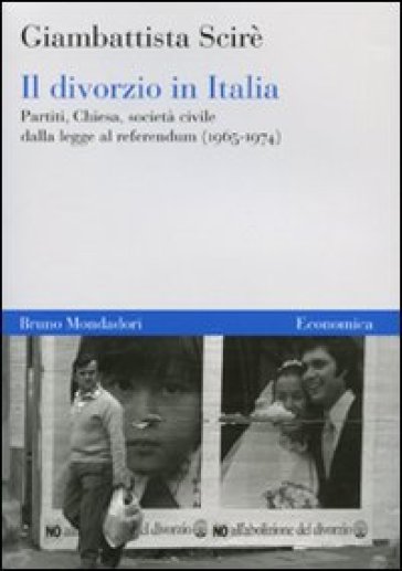 Il divorzio in Italia. Partiti, Chiesa, società civile dalla legge al referendum (1965-1974) - Giambattista Scirè