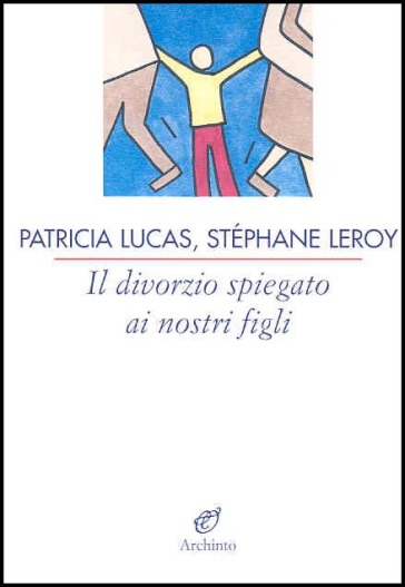 Il divorzio spiegato ai nostri figli - Stephane Leroy - Patricia Lucas