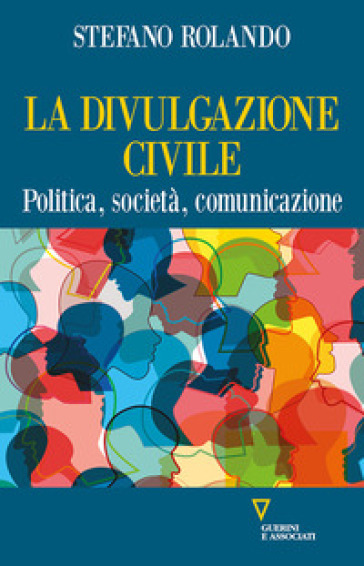 La divulgazione civile. Politica, società, comunicazione - Stefano Rolando