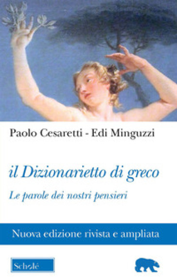 Il dizionarietto di greco. Le parole dei nostri pensieri. Nuova ediz. - Paolo Cesaretti - Edi Minguzzi