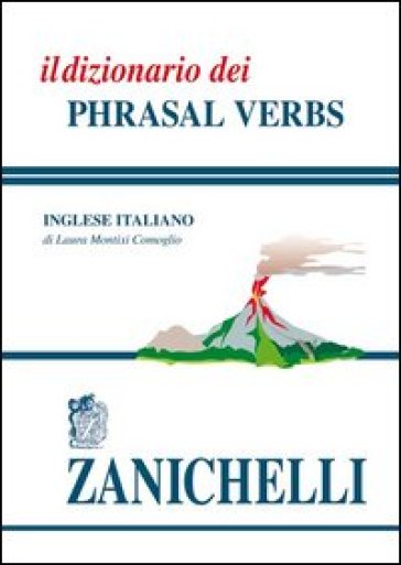 Il dizionario dei phrasal verbs - Laura Montixi Comoglio