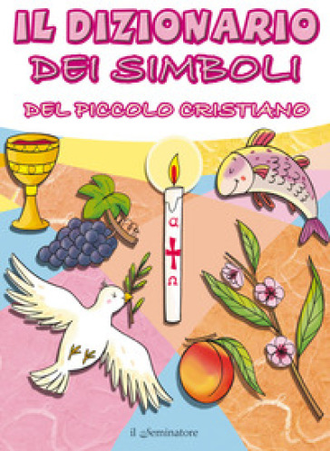 Il dizionario dei simboli del piccolo cristiano - Manuela Longo