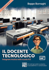 Il docente tecnologico. Insegnare musica nella scuola 4.0. Con Contenuto digitale per accesso on line