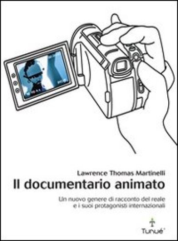 Il documentario animato. Un nuovo genere di racconto del reale e i suoi protagonisti internazionali - Thomas Lawrence Martinelli | 