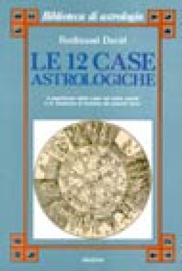 Le dodici case astrologiche. Il significato delle case nel tema natale e in relazione al transito dei pianeti lenti - Ferdinand David