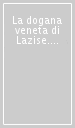 La dogana veneta di Lazise. Studi e ricerche