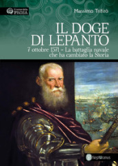 Il doge di Lepanto. 7 ottobre 1571. La battaglia navale che ha cambiato la Storia. Ediz. illustrata