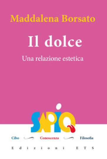 Il dolce. Una relazione estetica - Maddalena Borsato