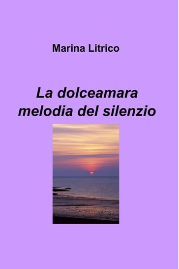 La dolceamara melodia del silenzio - Marina Litrico