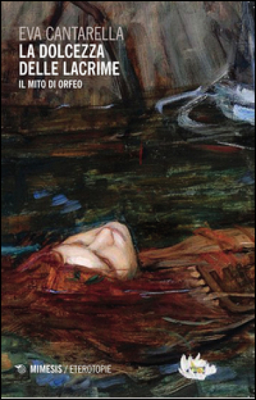 La dolcezza delle lacrime. Il mito di Orfeo - Eva Cantarella