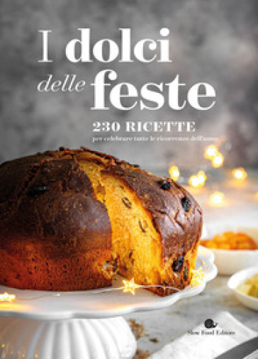 I dolci delle feste. 230 ricette per celebrare tutte le ricorrenze dell'anno