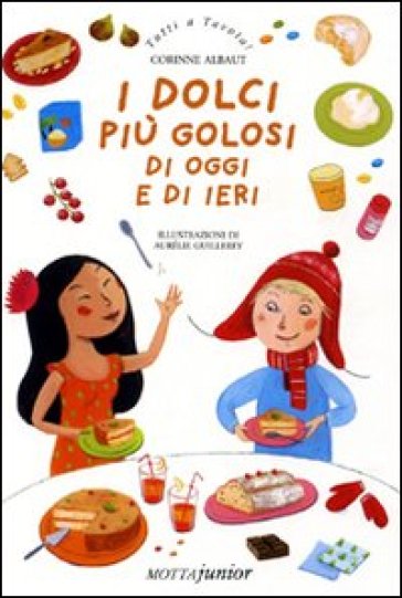 I dolci più golosi di oggi e di ieri - Corinne Albaut