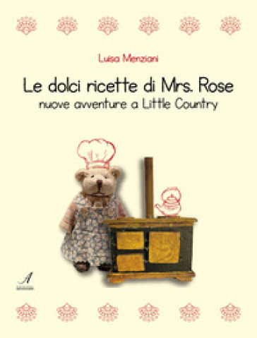 Le dolci ricette di Mrs. Rose. Nuove avventure a Little Country - Luisa Menziani