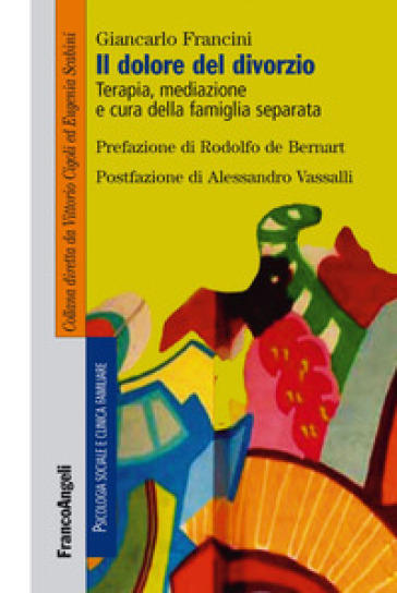 Il dolore del divorzio. Terapia, mediazione e cura della famiglia separata - Giancarlo Francini