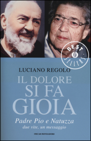 Il dolore si fa gioia. Padre Pio e Natuzza. Due vite, un messaggio - Luciano Regolo