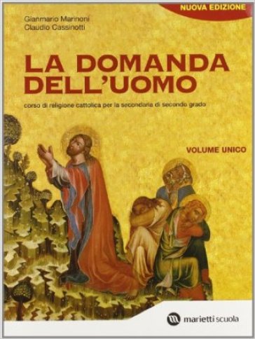 La domanda dell'uomo. Corso di religione cattolica. Volume unico. Per le Scuole superiori - Gianmario Marinoni - Claudio Cassinotti