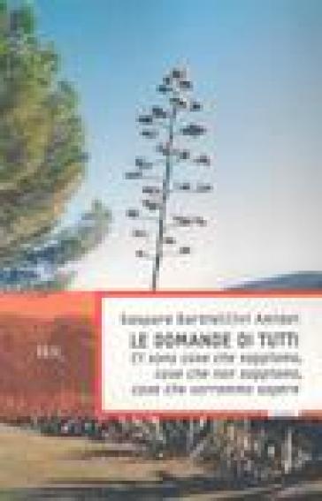 Le domande di tutti. Ci sono cose che sappiamo, cose che non sappiamo, cose che vorremmo sapere - Gaspare Barbiellini Amidei