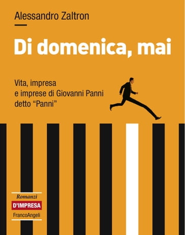 Di domenica, mai. Vita, impresa e imprese di Giovanni Panni detto "Panni" - Alessandro Zaltron