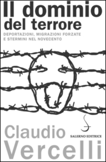 Il dominio del terrore. Deportazioni, migrazioni forzate e stermini nel Novecento - Claudio Vercelli