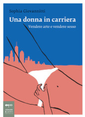 Una donna in carriera. Vendere arte e vendere sesso