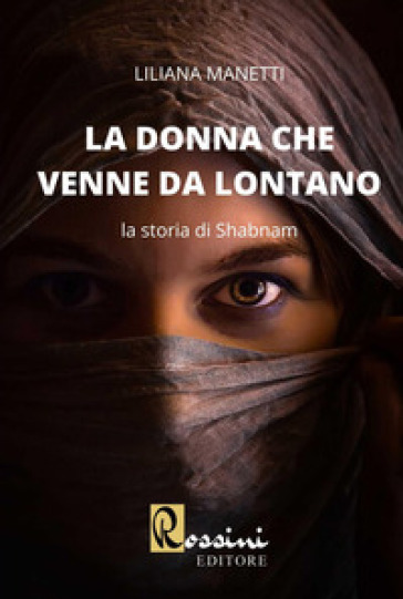 La donna che venne da lontano. La storia di Shabnam - Liliana Manetti