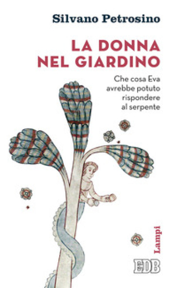 La donna nel giardino. Che cosa Eva avrebbe potuto rispondere al serpente - Silvano Petrosino