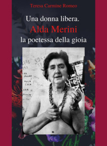 Una donna libera. Alda Merini, la poetessa della gioia - Teresa Carmine Romeo