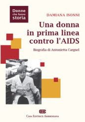 Una donna in prima linea contro l AIDS. Biografia di Antonietta Cargnel