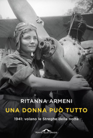 Una donna può tutto. 1941: volano le Streghe della notte - Ritanna Armeni