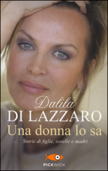 Una donna lo sa. Storie di figlie, sorelle e madri - Dalila Di Lazzaro