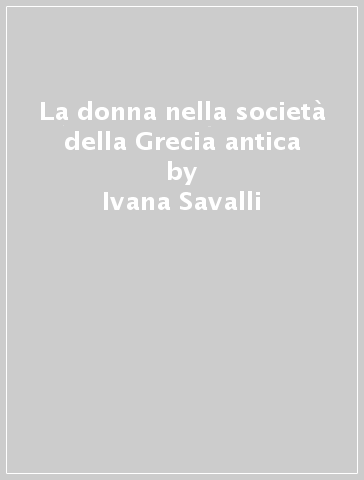 La donna nella società della Grecia antica - Ivana Savalli | 