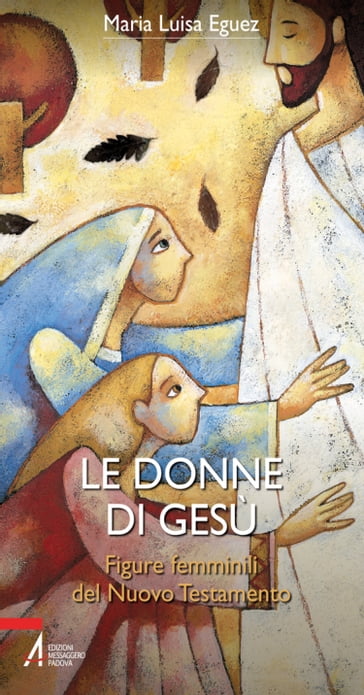 Le donne di Gesù. Figure femminili del Nuovo Testamento - Eguez Maria Luisa