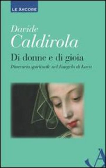 Di donne e di gioia. Itinerario spirituale nel Vangelo di Luca - Davide Caldirola