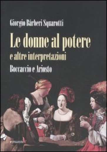 Le donne al potere e altre interpretazioni. Boccaccio e Ariosto - Giorgio Barberi Squarotti