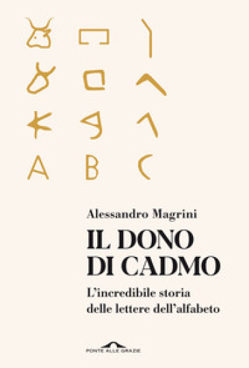 Il dono di Cadmo. L'incredibile storia delle lettere dell'alfabeto - Alessandro Magrini