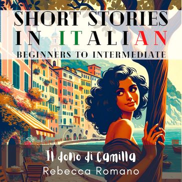 Il dono di Camilla - Engaging Short Stories in Italian for Beginner and Intermediate Level - Rebecca Romano